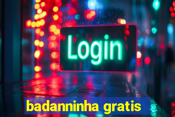 badanninha gratis